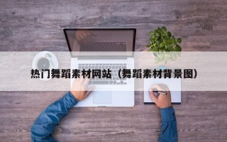 瓦房店热门舞蹈素材网站（舞蹈素材背景图）