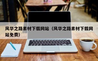 瓦房店风华之路素材下载网站（风华之路素材下载网站免费）