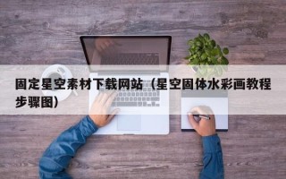 瓦房店固定星空素材下载网站（星空固体水彩画教程步骤图）